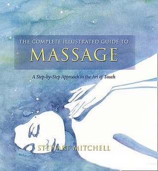 The Complete Illustrated Guide to Massage by Stewart Mitchell