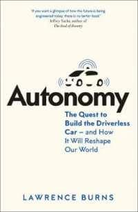 Autonomy: the Quest to Build the Driverless Car - and How It Will Reshape Our World by Lawrence D. Burns