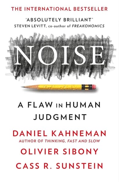 Noise: A Flaw in Human Judgment by Daniel Kahneman, Cass R. Sunstein, Olivier Sibony
