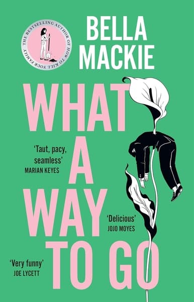 WHAT A WAY TO GO. by Bella Mackie