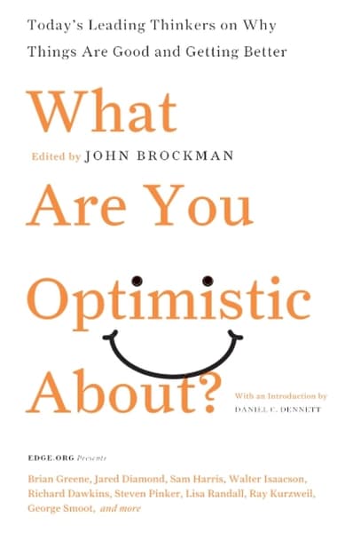 What Are You Optimistic About? by John Brockman