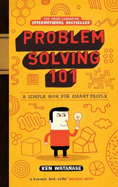 Problem Solving 101: A Simple Book for Smart People by Ken Watanabe