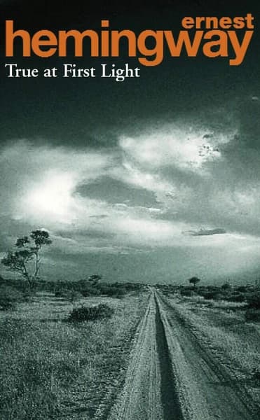 True at First Light by Ernest Hemingway, Patrick Hemingway