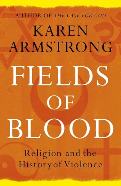 Fields of Blood: Religion and the History of Violence by Karen Armstrong