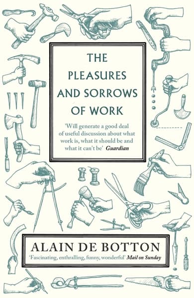 The Pleasures and Sorrows of Work by Alain De Botton