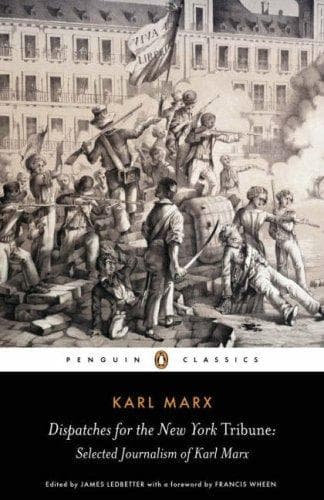 Dispatches of the New York Tribune: Seleced Journalism of Karl Marx by Karl Marx