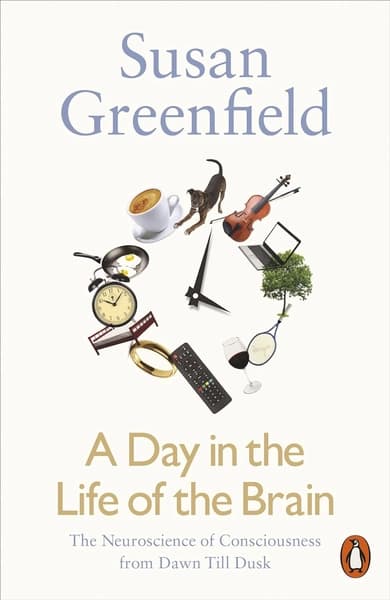 A Day in the Life of the Brain by Susan Greenfield