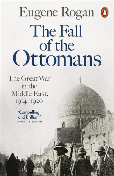 The Fall of the Ottomans by Eugene Rogan