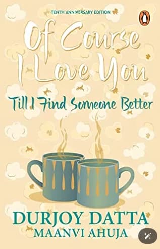 Of Course I Love You Till I Find Someone Better by Durjoy Datta, Maanvi Ahuja