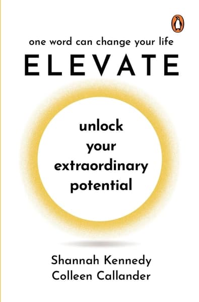 Elevate: Unlock Your Extraordinary Potential by Shannah Kennedy, Colleen Callander