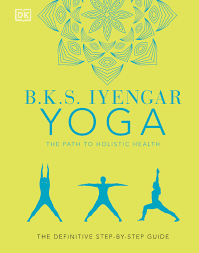 B. K. S. Iyengar Yoga the Path to Holistic Health by B.K.S. Iyengar
