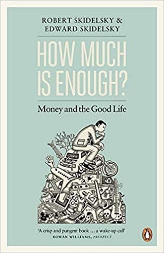 How Much Is Enough? by Robert Skidelsky, Edward Skidelsky