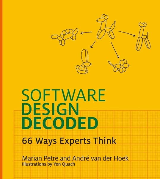 Software Design Decoded: 66 Ways Experts Think by Marian Petre, Andre van der Hoek