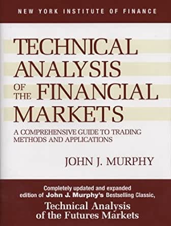 Technical Analysis of the Financial Markets: A Comprehensive Guide to Trading Methods and Applications by Murphy
