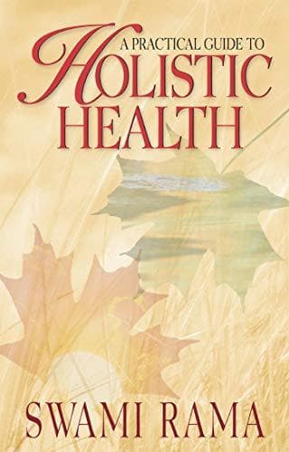 A Practical Guide to Holistic Health by Swami Rama