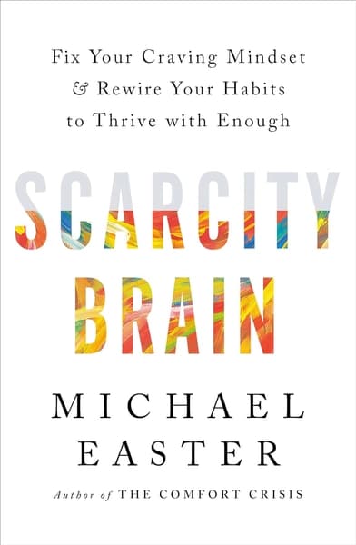 Scarcity Brain: Fix Your Craving Mindset and Rewire Your Habits to Thrive with Enough by Michael Easter