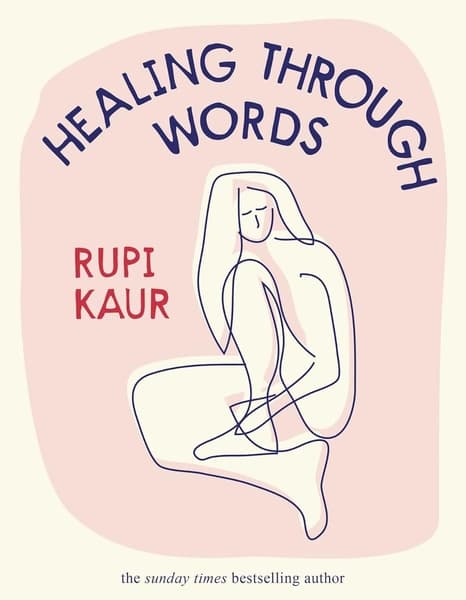 Healing Through Words: Rupi Kaur by Rupi Kaur