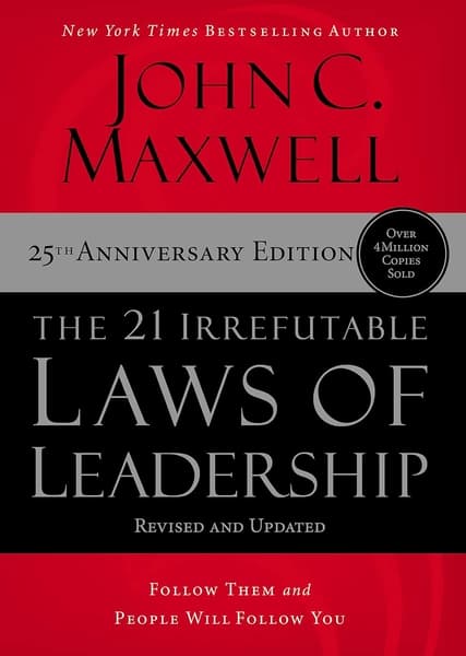 The 21 Irrefutable Laws of Leadership : Follow Them and People Will Follow You by John C. Maxwell