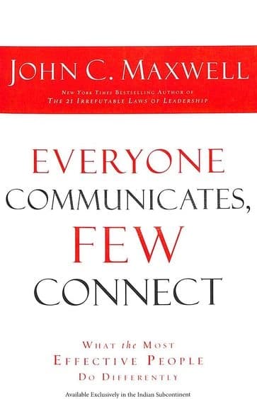 Everyone Communicates, Few Connect : What the Most Effective People Do Differently by John C. Maxwell