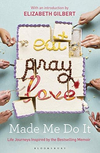 Eat Pray Love Made me do it by Elizabeth Gilbert