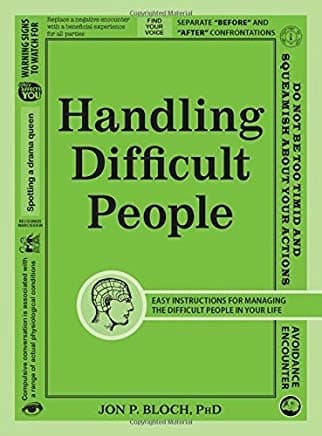 Handling difficult people by Jon P.Bloch.Phd