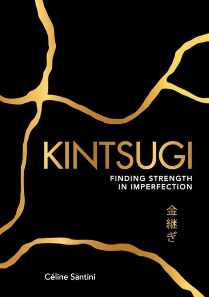 Kintsugi: Finding Strength in Imperfection by Celine Santini