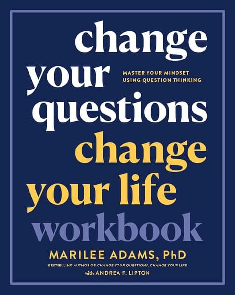 Change Your Questions, Change Your Life Workbook by Marilee G Adams