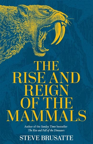 The Rise and Reign of the Mammals by Steve Brusatte