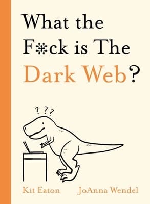WTF Is the Dark Web? by Kit Eaton