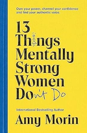 13 THINGS MENTALLY STRONG WOMEN DON'T DO by Amy Morin
