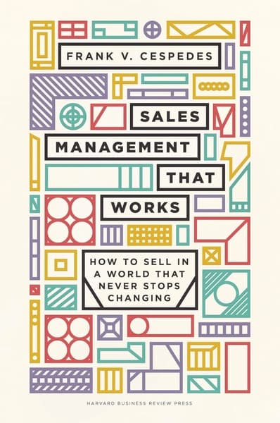Sales Management That Works: How to Sell in a World that Never Stops Changing by Frank V Cespedes
