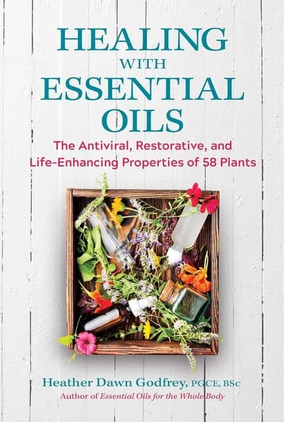Healing with Essential Oils by Heather Dawn Godfrey PGCE BSc