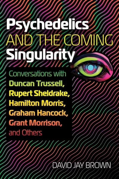 Psychedelics and the Coming Singularity by David Jay Brown