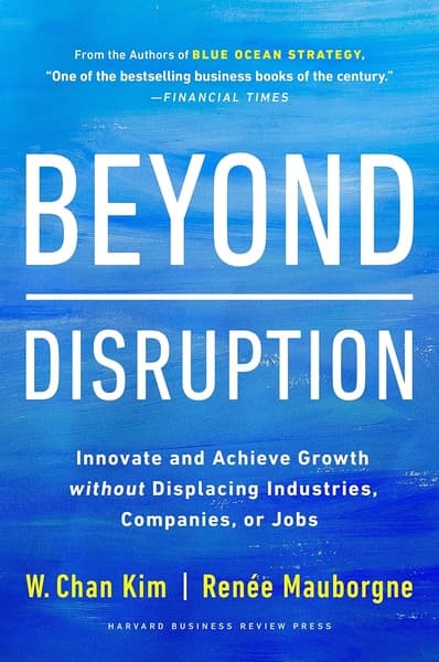 Beyond Disruption by Renee Mauborgne W. Chan Kim
