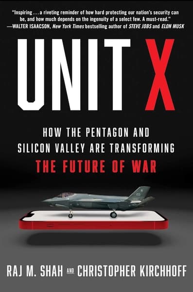 Unit X: How the Pentagon and Silicon Valley Are Transforming the Future of War by Raj M Shah, Christopher Kirchhoff