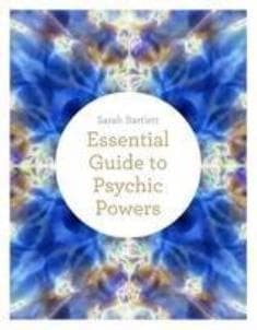 The Essential Guide to Psychic Powers by Sarah Bartlett