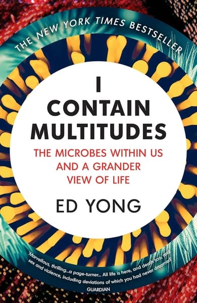 I Contain Multitudes: The Microbes Within Us and a Grander View of Life by Ed Yong