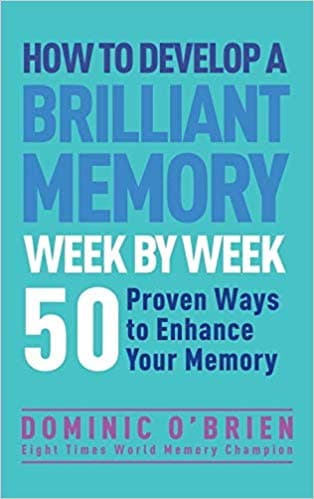 How to Develop a Brilliant Memory Week by Week by Dominic O'Brien