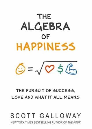 The Algebra of Happiness by Scott Galloway