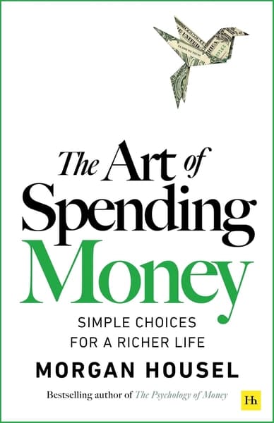 The Art of Spending Money: Simple Choices for a Richer Life by Morgan Housel