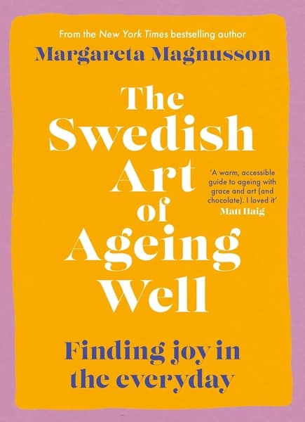 The Swedish Art of Ageing Well: Finding joy in the everyday by Margareta Magnusson