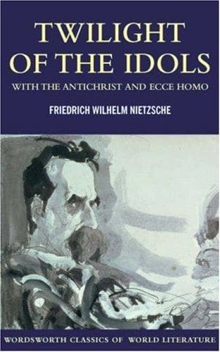 Twilight of the Idols with the Antichrist and Ecce Homo by Friedrich Wilhelm Nietzsche