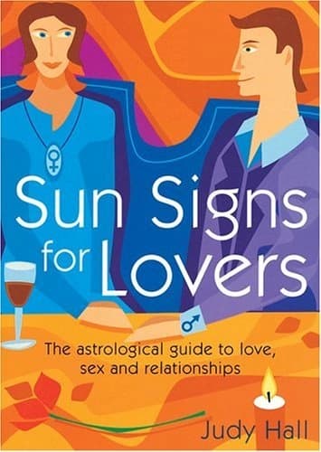 Sun Signs for Lovers: The Astrological Guide to Love, Sex and Relationships by Judy Hall
