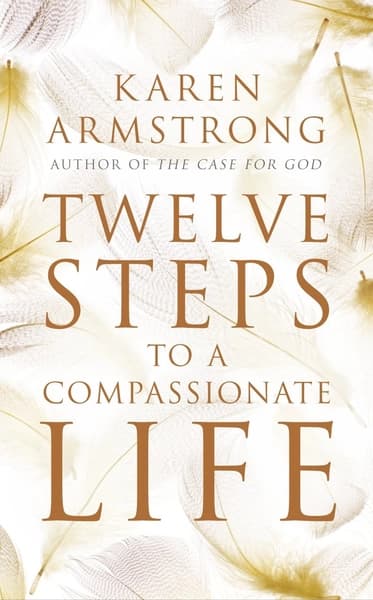 Twelve Steps to a Compassionate Life by Karen Armstrong