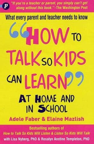 How to Talk So Kids Can Learn at Home and in School by Adele Faber, Elaine Mazlish, Lisa Nyberg, Rosalyn Anstine Templeton
