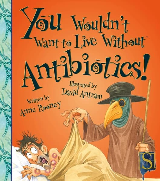 You Wouldn't Want to Live Without Antibiotics! by Anne Rooney