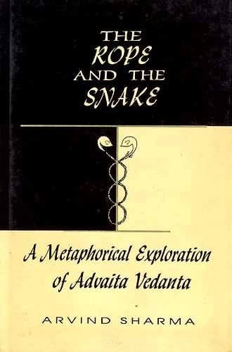 The Rope and the Snake: A Metaphorical Exploration of Advaita Vedanta by Arvind Sharma