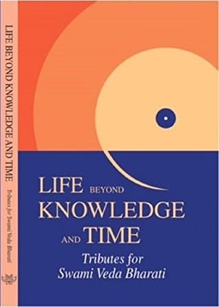 Life beyond knowledge and time by Swami Veda Bharati