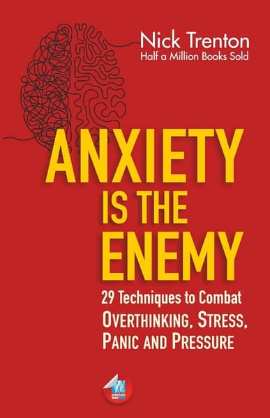 Anxiety is the Enemy: 29 Techniques to Combat Overthinking, Stress, Panic, and Pressure by Nick Trenton