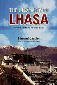 The Unveiling of Lhasa With Illustrations and map by Edmund Candler